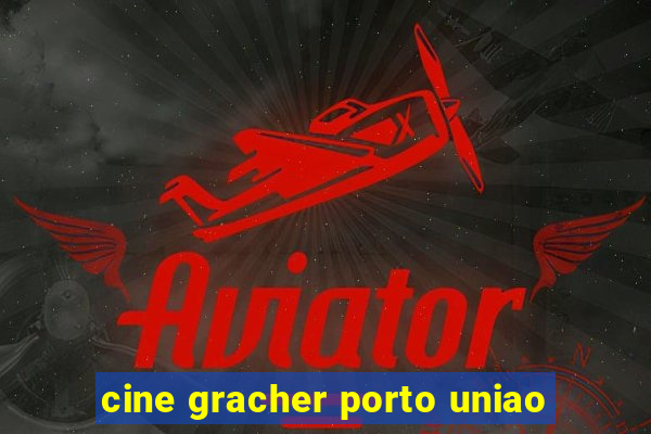 cine gracher porto uniao